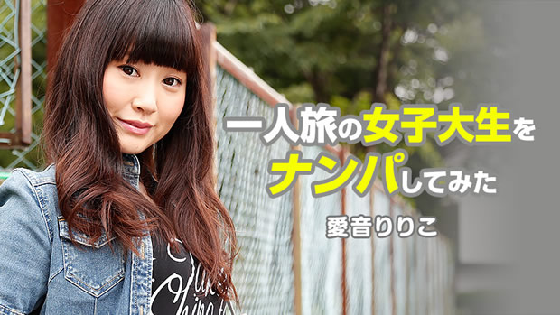 一人旅の女子大生をナンパしてみた 愛音りりこ
